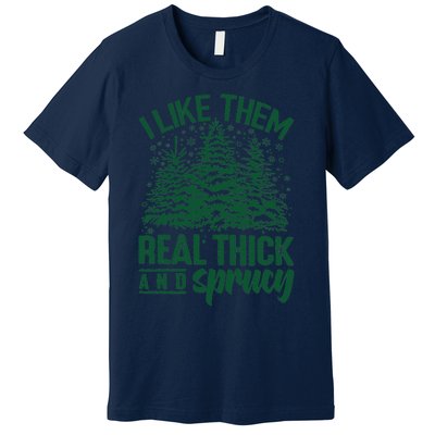 I Like Them Real Thick And Sprucey Christmas Pine Premium T-Shirt