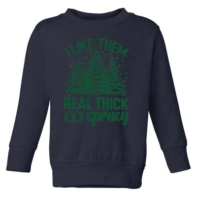 I Like Them Real Thick And Sprucey Christmas Pine Toddler Sweatshirt