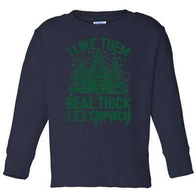 I Like Them Real Thick And Sprucey Christmas Pine Toddler Long Sleeve Shirt