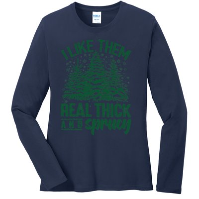 I Like Them Real Thick And Sprucey Christmas Pine Ladies Long Sleeve Shirt