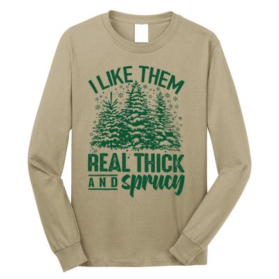 I Like Them Real Thick And Sprucey Christmas Pine Long Sleeve Shirt