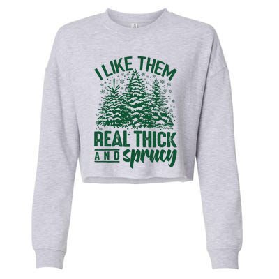 I Like Them Real Thick And Sprucey Christmas Pine Cropped Pullover Crew