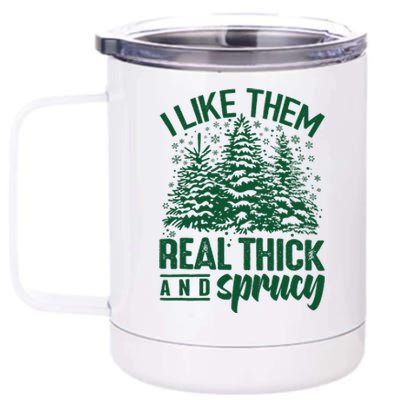 I Like Them Real Thick And Sprucey Christmas Pine 12 oz Stainless Steel Tumbler Cup