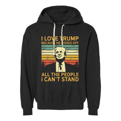 I Love Trump Because He Pisses Off All People I Cant Stand Garment-Dyed Fleece Hoodie