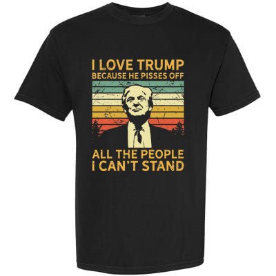 I Love Trump Because He Pisses Off All People I Cant Stand Garment-Dyed Heavyweight T-Shirt