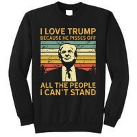 I Love Trump Because He Pisses Off All People I Cant Stand Sweatshirt