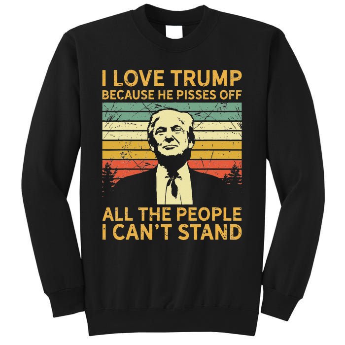 I Love Trump Because He Pisses Off All People I Cant Stand Sweatshirt