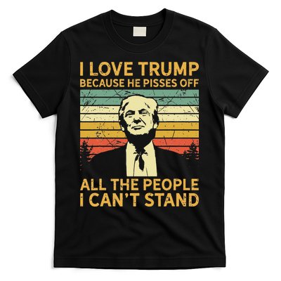 I Love Trump Because He Pisses Off All People I Cant Stand T-Shirt