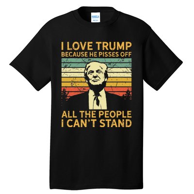 I Love Trump Because He Pisses Off All People I Cant Stand Tall T-Shirt