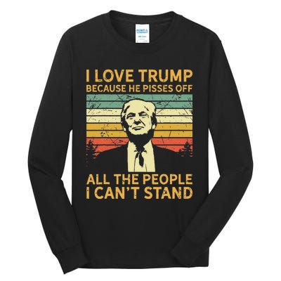 I Love Trump Because He Pisses Off All People I Cant Stand Tall Long Sleeve T-Shirt