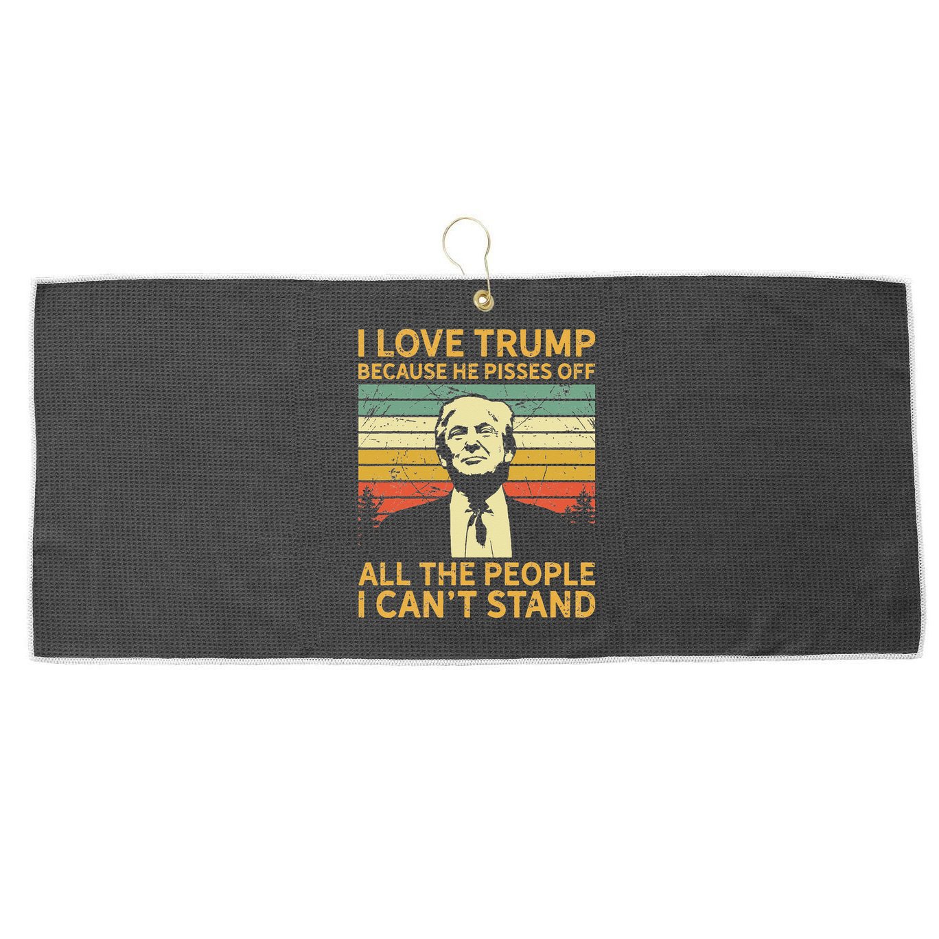 I Love Trump Because He Pisses Off All People I Cant Stand Large Microfiber Waffle Golf Towel