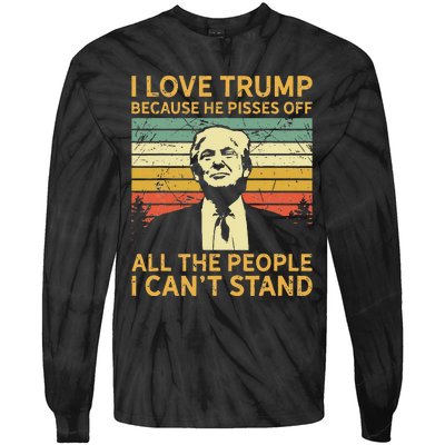 I Love Trump Because He Pisses Off All People I Cant Stand Tie-Dye Long Sleeve Shirt