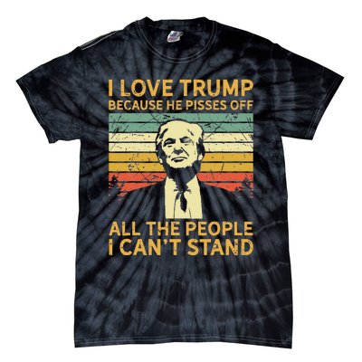 I Love Trump Because He Pisses Off All People I Cant Stand Tie-Dye T-Shirt