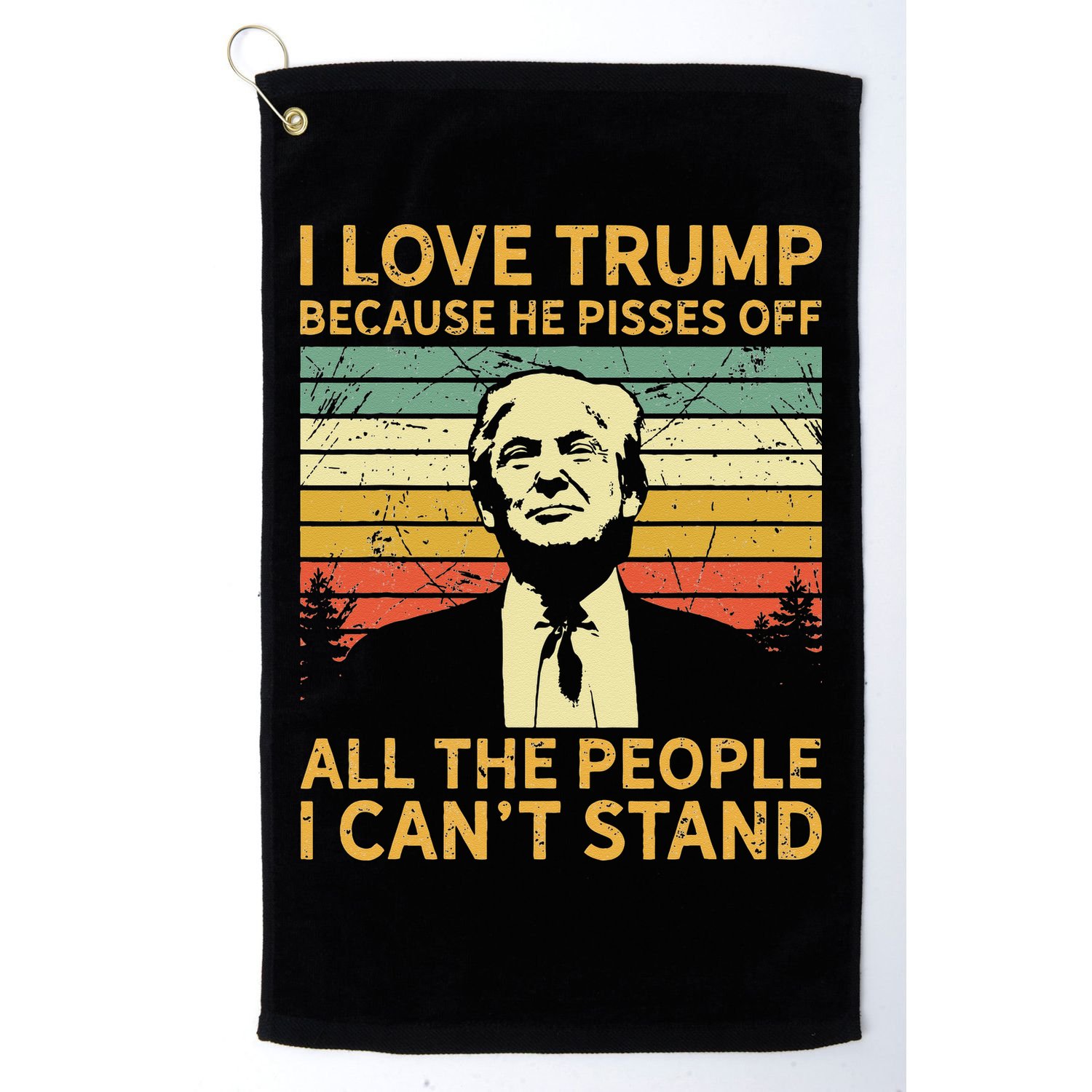 I Love Trump Because He Pisses Off All People I Cant Stand Golf Towel