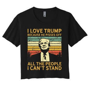 I Love Trump Because He Pisses Off All People I Cant Stand Women's Crop Top Tee