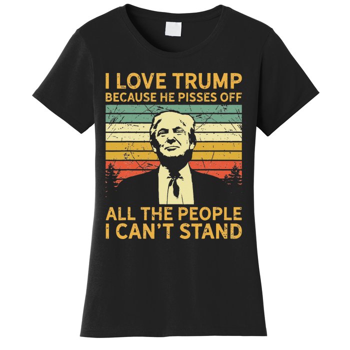 I Love Trump Because He Pisses Off All People I Cant Stand Women's T-Shirt