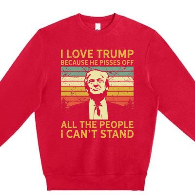 I Love Trump Because He Pisses Off All People I Cant Stand Premium Crewneck Sweatshirt