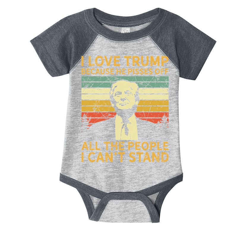 I Love Trump Because He Pisses Off All People I Cant Stand Infant Baby Jersey Bodysuit