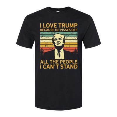 I Love Trump Because He Pisses Off All People I Cant Stand Softstyle CVC T-Shirt