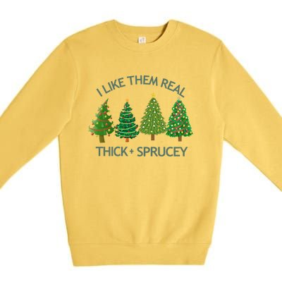 I Like Them Real Thick And Sprucey Christmas Tree Great Gift Premium Crewneck Sweatshirt