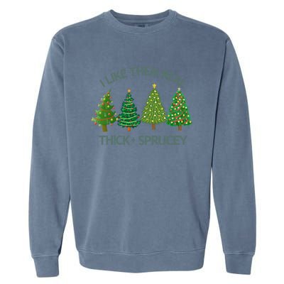 I Like Them Real Thick And Sprucey Christmas Tree Great Gift Garment-Dyed Sweatshirt