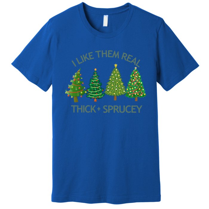 I Like Them Real Thick And Sprucey Christmas Tree Great Gift Premium T-Shirt