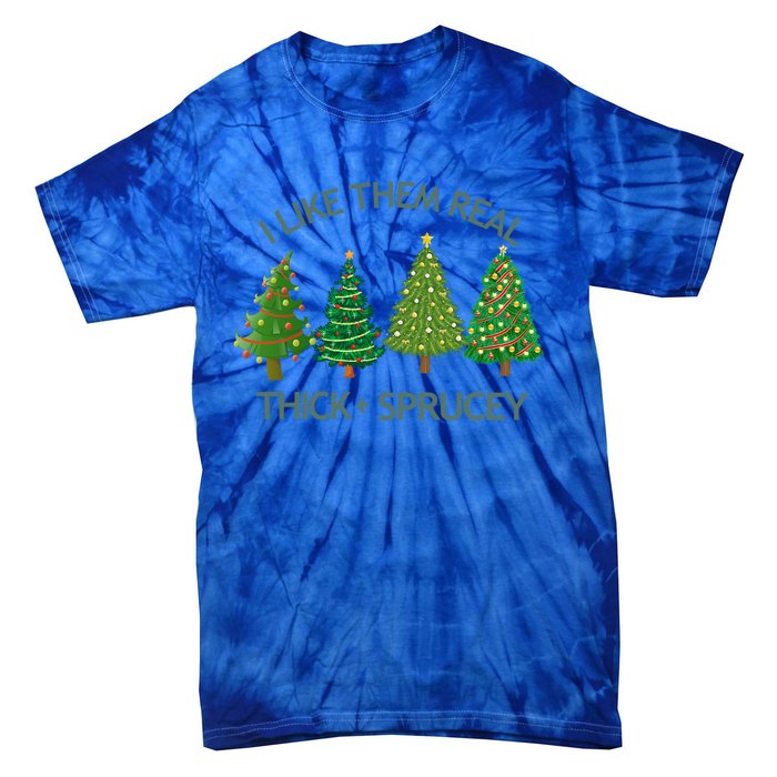 I Like Them Real Thick And Sprucey Christmas Tree Great Gift Tie-Dye T-Shirt