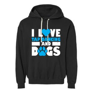 I Love Tap Dancing And Dogs Tap Dance Cool Gift Garment-Dyed Fleece Hoodie