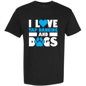 I Love Tap Dancing And Dogs Tap Dance Cool Gift Garment-Dyed Heavyweight T-Shirt