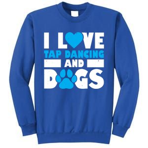 I Love Tap Dancing And Dogs Tap Dance Cool Gift Sweatshirt