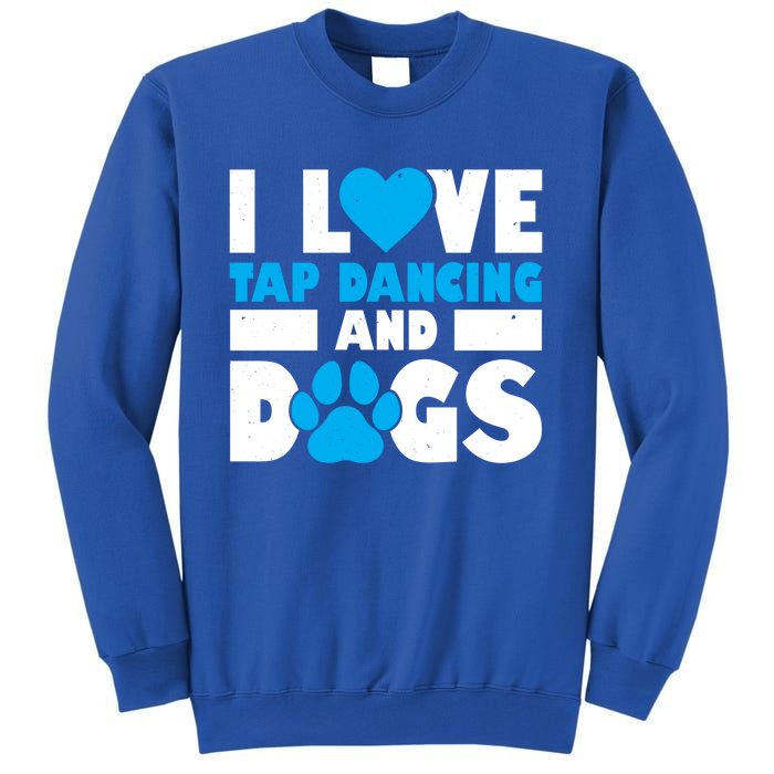 I Love Tap Dancing And Dogs Tap Dance Cool Gift Sweatshirt