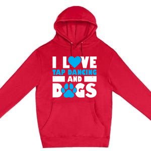 I Love Tap Dancing And Dogs Tap Dance Cool Gift Premium Pullover Hoodie