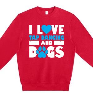 I Love Tap Dancing And Dogs Tap Dance Cool Gift Premium Crewneck Sweatshirt