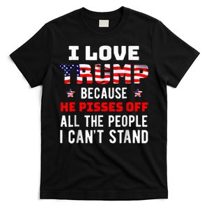 I Love Trump Because He Pisses Off The People I CanT Stand T-Shirt