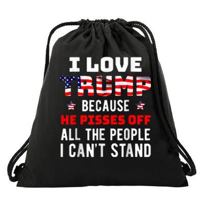 I Love Trump Because He Pisses Off The People I CanT Stand Drawstring Bag