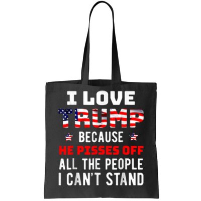 I Love Trump Because He Pisses Off The People I CanT Stand Tote Bag