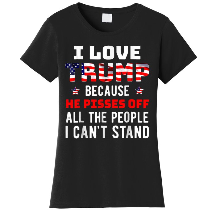 I Love Trump Because He Pisses Off The People I CanT Stand Women's T-Shirt