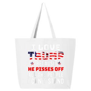 I Love Trump Because He Pisses Off The People I CanT Stand 25L Jumbo Tote