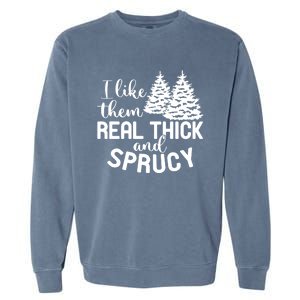 I Like Them Thick And Sprucey Christmas Trees Family Xmas Great Gift Garment-Dyed Sweatshirt