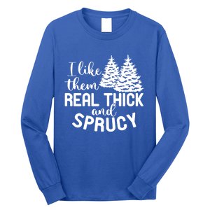 I Like Them Thick And Sprucey Christmas Trees Family Xmas Great Gift Long Sleeve Shirt