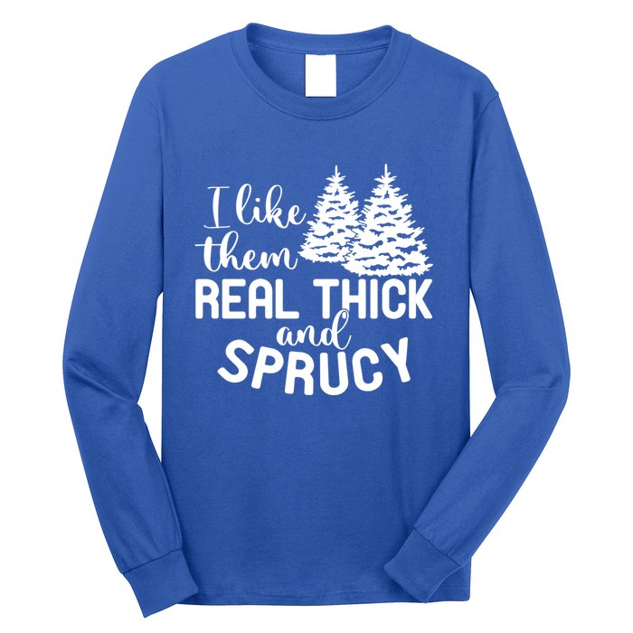 I Like Them Thick And Sprucey Christmas Trees Family Xmas Great Gift Long Sleeve Shirt