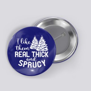 I Like Them Thick And Sprucey Christmas Trees Family Xmas Great Gift Button