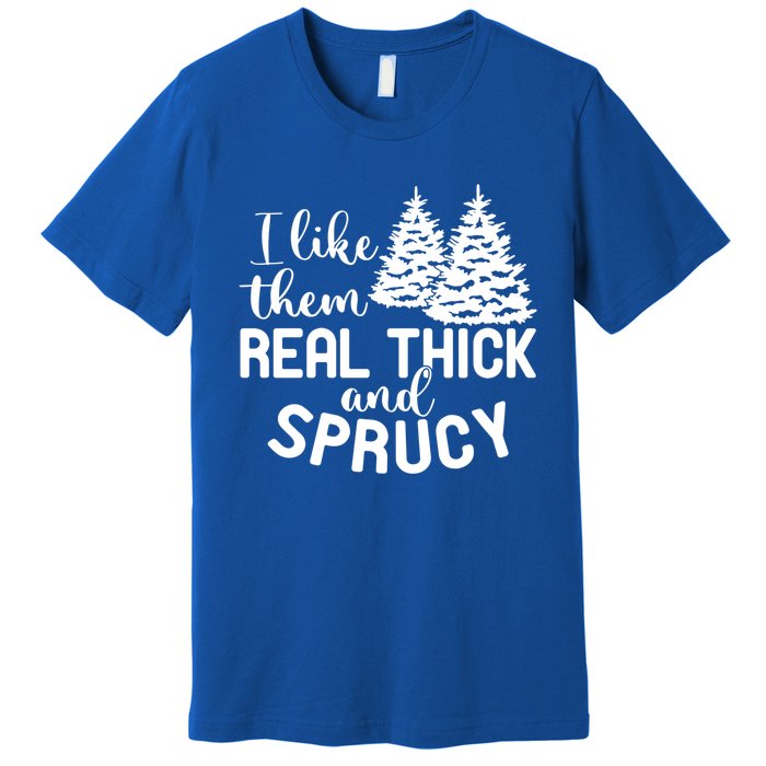 I Like Them Thick And Sprucey Christmas Trees Family Xmas Great Gift Premium T-Shirt