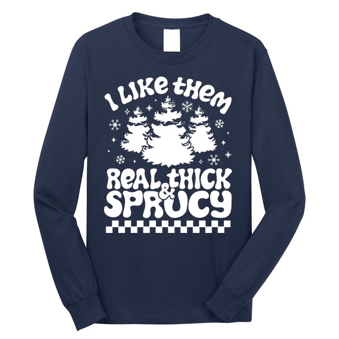 I Like Them Real Thick & Sprucy Long Sleeve Shirt