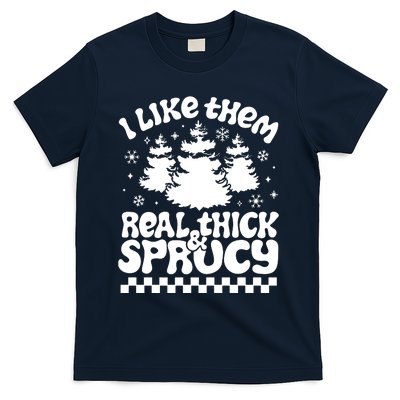 I Like Them Real Thick & Sprucy T-Shirt