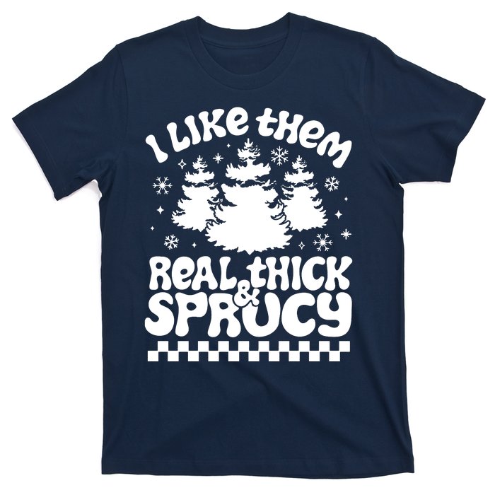 I Like Them Real Thick & Sprucy T-Shirt