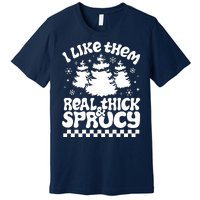 I Like Them Real Thick & Sprucy Premium T-Shirt