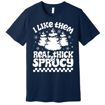 I Like Them Real Thick & Sprucy Premium T-Shirt