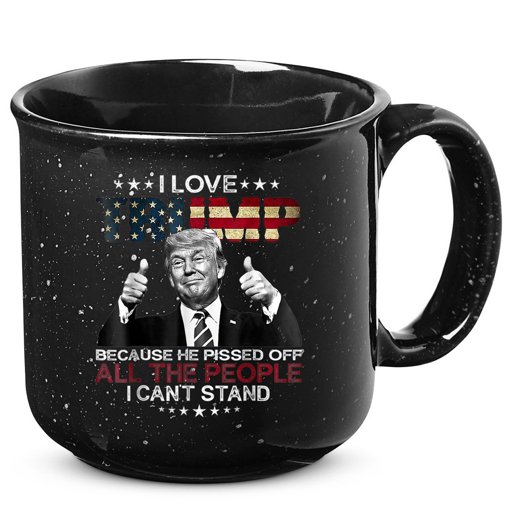 I Love Trump Because He Pissed Off The People I Can't Stand 15oz Campfire Ceramic Mug