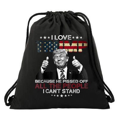 I Love Trump Because He Pissed Off The People I Can't Stand Drawstring Bag